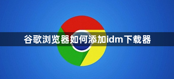 谷歌浏览器如何添加idm下载器1